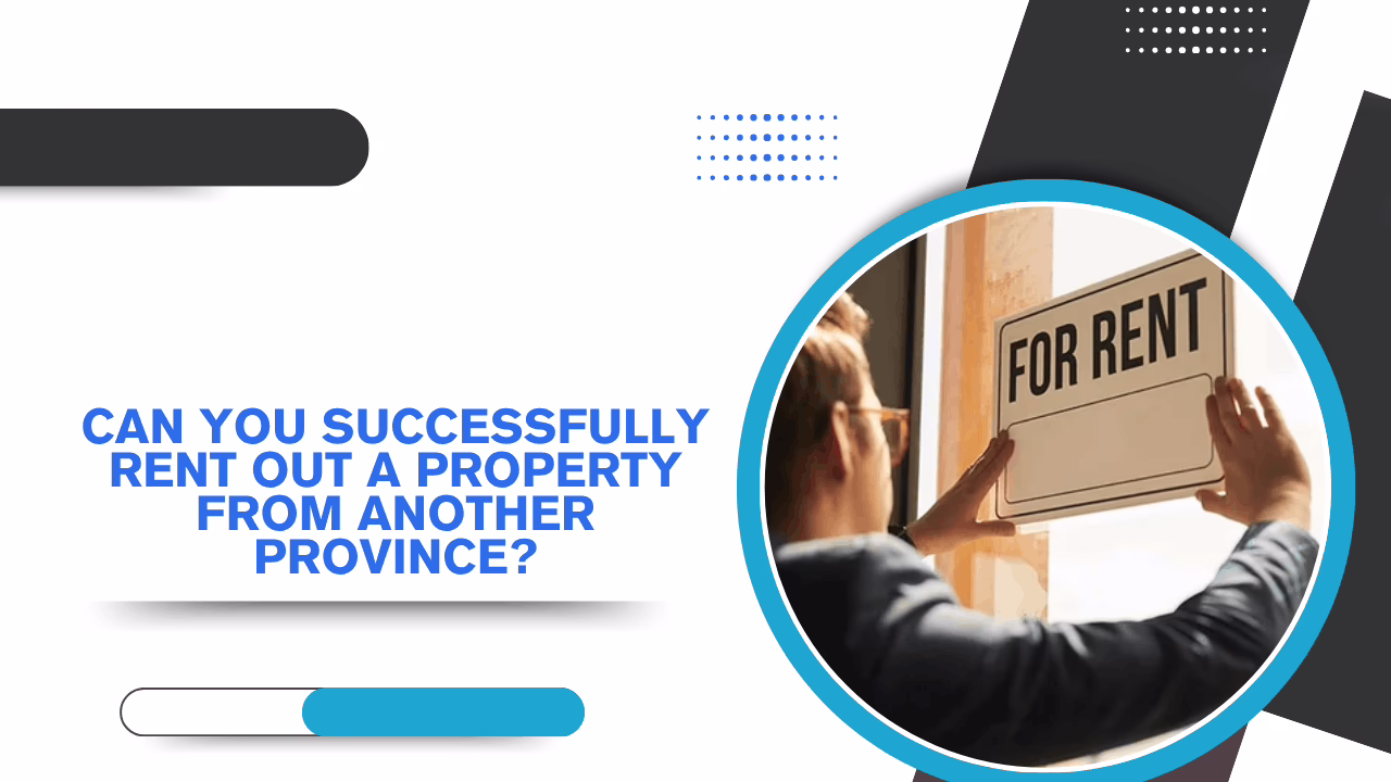 Can You Successfully Rent Out a Property From Another Province?